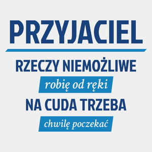 Przyjaciel - Rzeczy Niemożliwe Robię Od Ręki - Na Cuda Trzeba Chwilę Poczekać - Męska Koszulka Biała