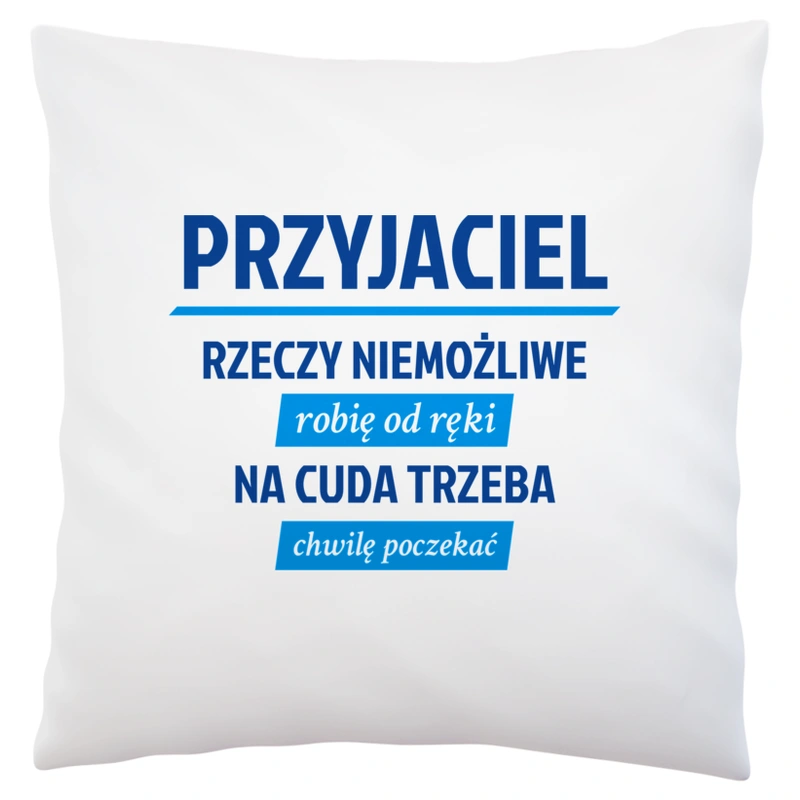 Przyjaciel - Rzeczy Niemożliwe Robię Od Ręki - Na Cuda Trzeba Chwilę Poczekać - Poduszka Biała