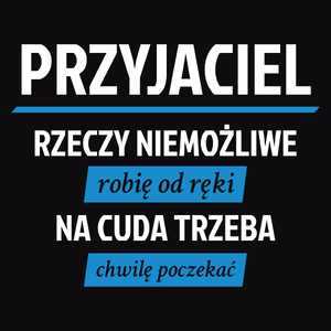 Przyjaciel - Rzeczy Niemożliwe Robię Od Ręki - Na Cuda Trzeba Chwilę Poczekać - Męska Bluza z kapturem Czarna