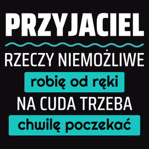 Przyjaciel - Rzeczy Niemożliwe Robię Od Ręki - Na Cuda Trzeba Chwilę Poczekać - Męska Koszulka Czarna