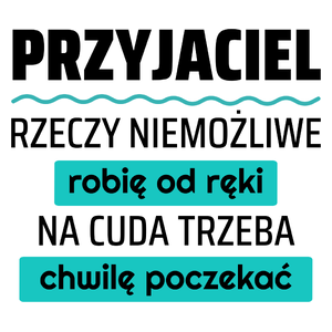 Przyjaciel - Rzeczy Niemożliwe Robię Od Ręki - Na Cuda Trzeba Chwilę Poczekać - Kubek Biały