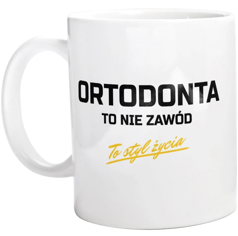 Ortodonta To Nie Zawód - To Styl Życia - Kubek Biały