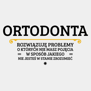 Ortodonta - Rozwiązuje Problemy O Których Nie Masz Pojęcia - Męska Koszulka Biała