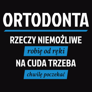 Ortodonta - Rzeczy Niemożliwe Robię Od Ręki - Na Cuda Trzeba Chwilę Poczekać - Męska Koszulka Czarna