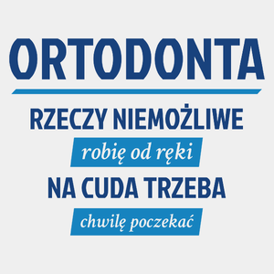 Ortodonta - Rzeczy Niemożliwe Robię Od Ręki - Na Cuda Trzeba Chwilę Poczekać - Męska Koszulka Biała