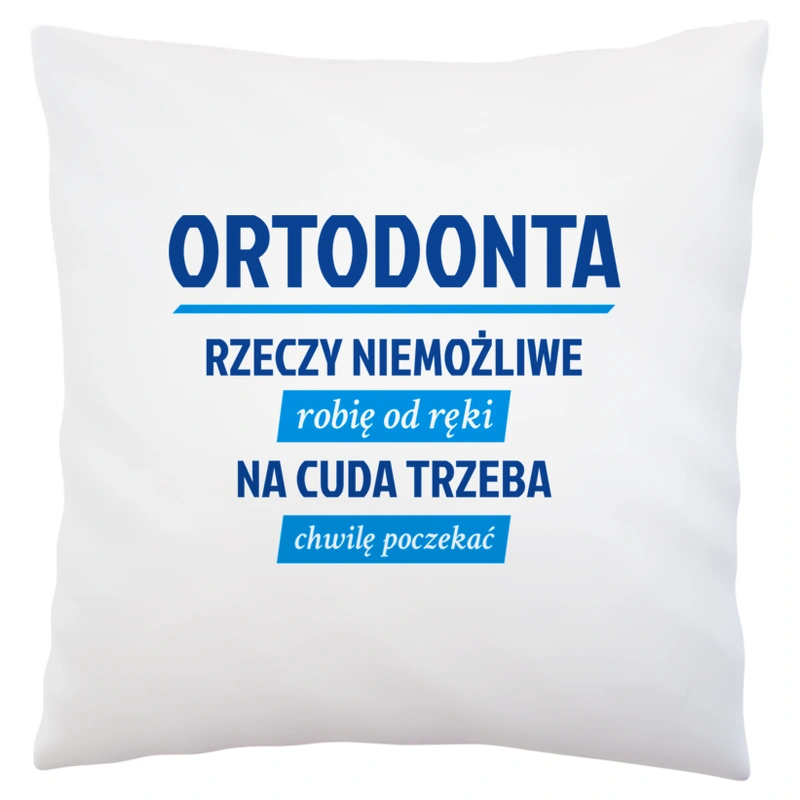 Ortodonta - Rzeczy Niemożliwe Robię Od Ręki - Na Cuda Trzeba Chwilę Poczekać - Poduszka Biała