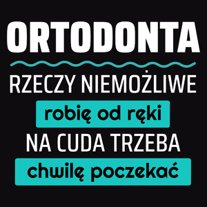 Ortodonta - Rzeczy Niemożliwe Robię Od Ręki - Na Cuda Trzeba Chwilę Poczekać - Męska Koszulka Czarna