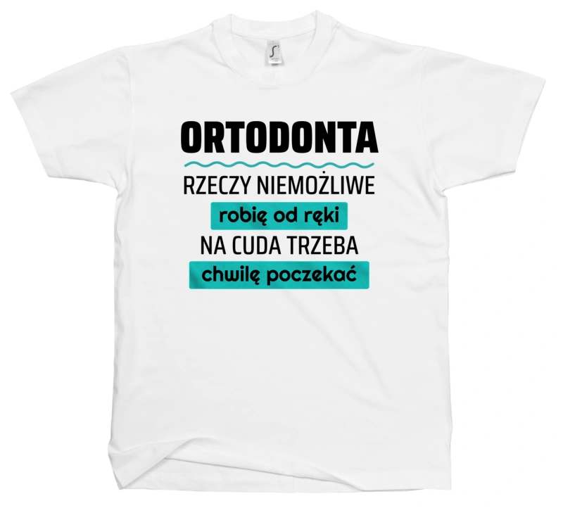 Ortodonta - Rzeczy Niemożliwe Robię Od Ręki - Na Cuda Trzeba Chwilę Poczekać - Męska Koszulka Biała