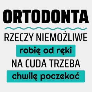 Ortodonta - Rzeczy Niemożliwe Robię Od Ręki - Na Cuda Trzeba Chwilę Poczekać - Męska Koszulka Biała