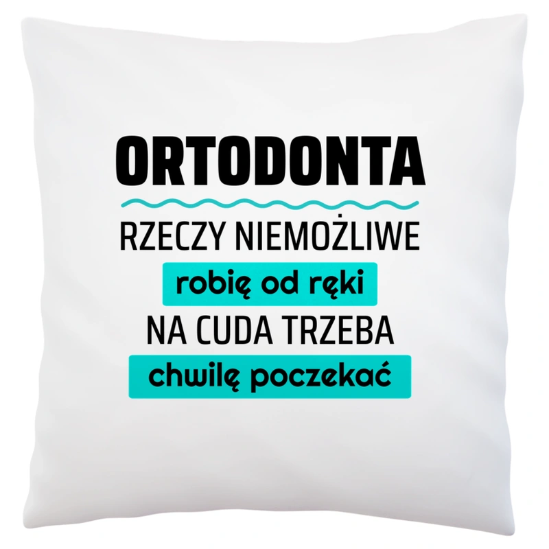 Ortodonta - Rzeczy Niemożliwe Robię Od Ręki - Na Cuda Trzeba Chwilę Poczekać - Poduszka Biała