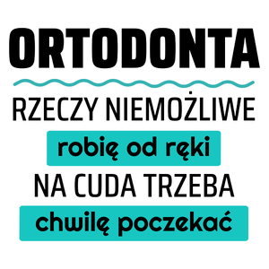 Ortodonta - Rzeczy Niemożliwe Robię Od Ręki - Na Cuda Trzeba Chwilę Poczekać - Kubek Biały