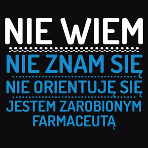 Nie Wiem Nie Znam Się Zarobiony Jestem Farmaceuta - Męska Koszulka Czarna