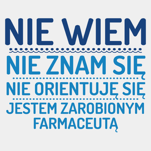 Nie Wiem Nie Znam Się Zarobiony Jestem Farmaceuta - Męska Koszulka Biała