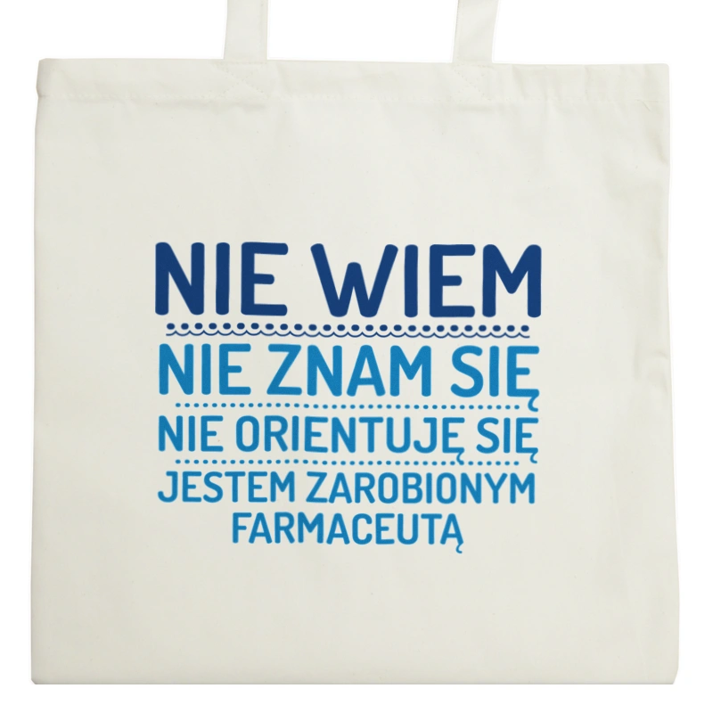 Nie Wiem Nie Znam Się Zarobiony Jestem Farmaceuta - Torba Na Zakupy Natural