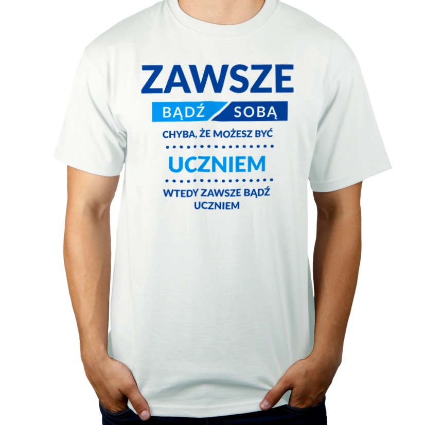 Zawsze Bądź Sobą, Chyba Że Możesz Być Uczniem - Męska Koszulka Biała