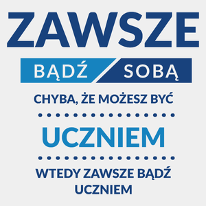 Zawsze Bądź Sobą, Chyba Że Możesz Być Uczniem - Męska Koszulka Biała