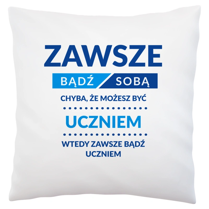 Zawsze Bądź Sobą, Chyba Że Możesz Być Uczniem - Poduszka Biała