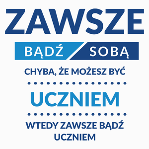 Zawsze Bądź Sobą, Chyba Że Możesz Być Uczniem - Poduszka Biała