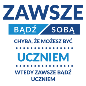 Zawsze Bądź Sobą, Chyba Że Możesz Być Uczniem - Kubek Biały