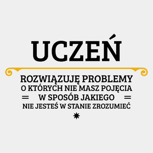 Uczeń - Rozwiązuje Problemy O Których Nie Masz Pojęcia - Męska Koszulka Biała