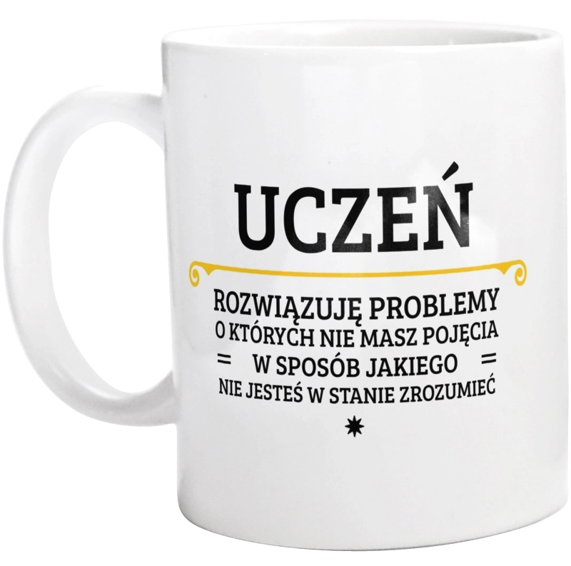 Uczeń - Rozwiązuje Problemy O Których Nie Masz Pojęcia - Kubek Biały