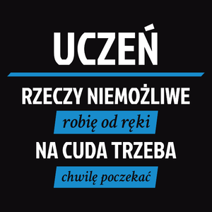 Uczeń - Rzeczy Niemożliwe Robię Od Ręki - Na Cuda Trzeba Chwilę Poczekać - Męska Koszulka Czarna