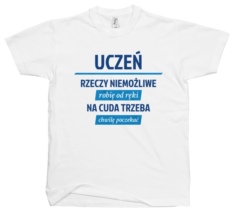 Uczeń - Rzeczy Niemożliwe Robię Od Ręki - Na Cuda Trzeba Chwilę Poczekać - Męska Koszulka Biała