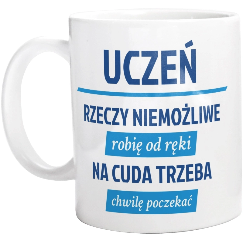 Uczeń - Rzeczy Niemożliwe Robię Od Ręki - Na Cuda Trzeba Chwilę Poczekać - Kubek Biały