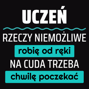 Uczeń - Rzeczy Niemożliwe Robię Od Ręki - Na Cuda Trzeba Chwilę Poczekać - Męska Koszulka Czarna