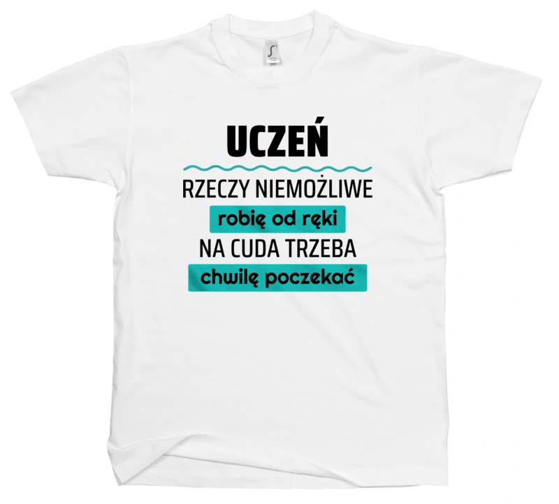 Uczeń - Rzeczy Niemożliwe Robię Od Ręki - Na Cuda Trzeba Chwilę Poczekać - Męska Koszulka Biała