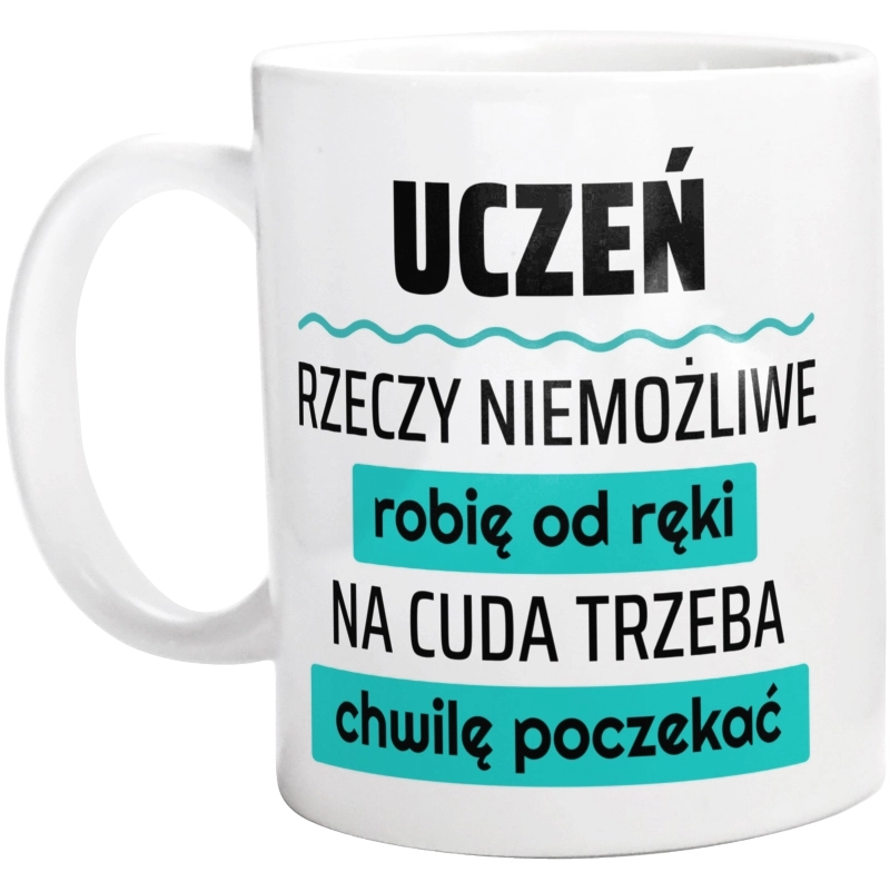 Uczeń - Rzeczy Niemożliwe Robię Od Ręki - Na Cuda Trzeba Chwilę Poczekać - Kubek Biały