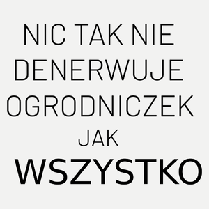 Nic Tak Nie Denerwuje Ogrodniczek Jak Wszystko - Damska Koszulka Biała