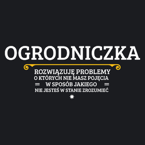 Ogrodniczka - Rozwiązuje Problemy O Których Nie Masz Pojęcia - Damska Koszulka Czarna