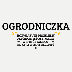 Ogrodniczka - Rozwiązuje Problemy O Których Nie Masz Pojęcia - Damska Koszulka Biała