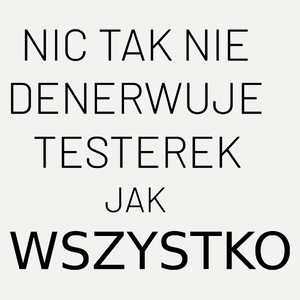 Nic Tak Nie Denerwuje Testerek Jak Wszystko - Damska Koszulka Biała