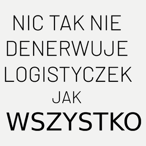 Nic Tak Nie Denerwuje Logistyczek Jak Wszystko - Damska Koszulka Biała