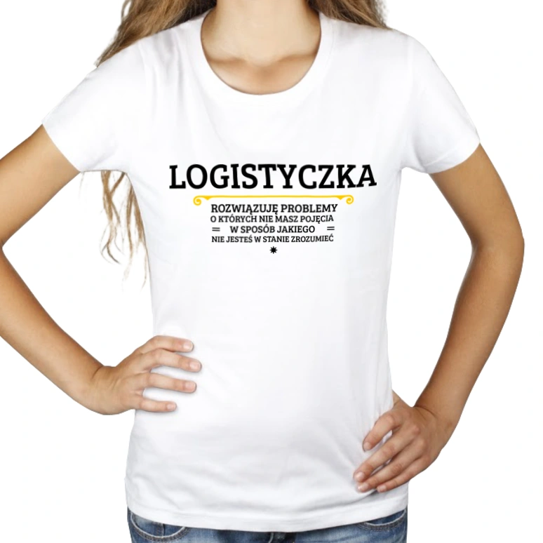 Logistyczka - Rozwiązuje Problemy O Których Nie Masz Pojęcia - Damska Koszulka Biała