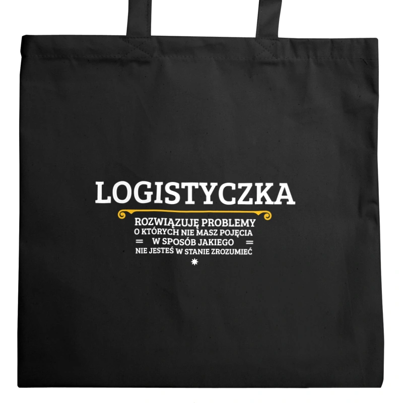 Logistyczka - Rozwiązuje Problemy O Których Nie Masz Pojęcia - Torba Na Zakupy Czarna