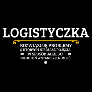 Logistyczka - Rozwiązuje Problemy O Których Nie Masz Pojęcia - Torba Na Zakupy Czarna