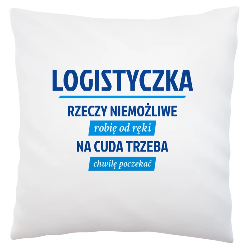 logistyczka - rzeczy niemożliwe robię od ręki - na cuda trzeba chwilę poczekać - Poduszka Biała