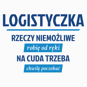 logistyczka - rzeczy niemożliwe robię od ręki - na cuda trzeba chwilę poczekać - Poduszka Biała