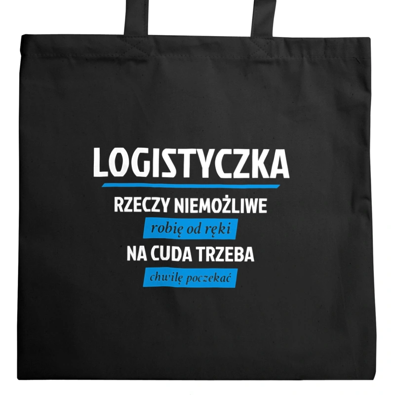 logistyczka - rzeczy niemożliwe robię od ręki - na cuda trzeba chwilę poczekać - Torba Na Zakupy Czarna