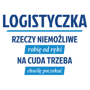 logistyczka - rzeczy niemożliwe robię od ręki - na cuda trzeba chwilę poczekać - Kubek Biały