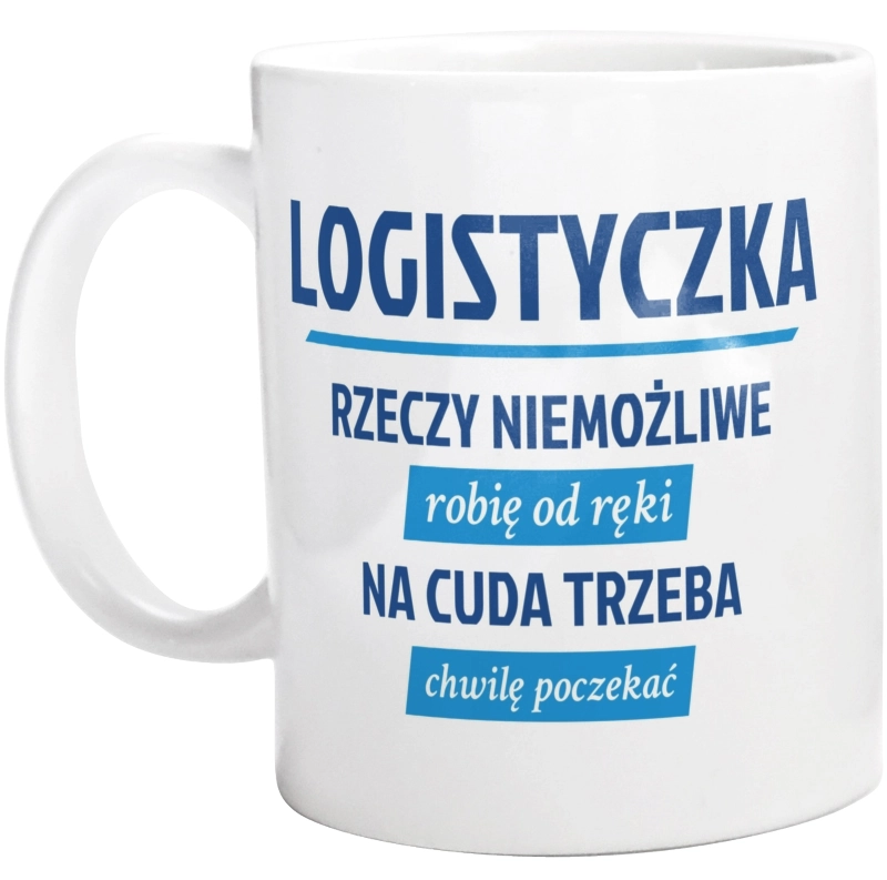 logistyczka - rzeczy niemożliwe robię od ręki - na cuda trzeba chwilę poczekać - Kubek Biały