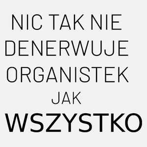 Nic Tak Nie Denerwuje Organistek Jak Wszystko - Damska Koszulka Biała