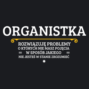 Organistka - Rozwiązuje Problemy O Których Nie Masz Pojęcia - Damska Koszulka Czarna