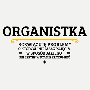 Organistka - Rozwiązuje Problemy O Których Nie Masz Pojęcia - Damska Koszulka Biała