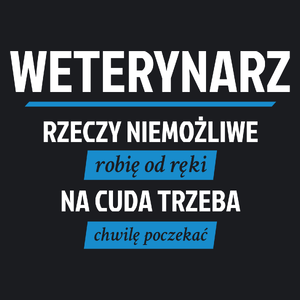 Weterynarz - Rzeczy Niemożliwe Robię Od Ręki - Na Cuda Trzeba Chwilę Poczekać - Damska Koszulka Czarna