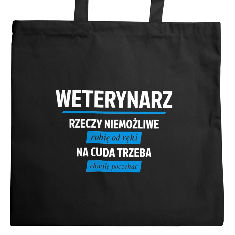 Weterynarz - Rzeczy Niemożliwe Robię Od Ręki - Na Cuda Trzeba Chwilę Poczekać - Torba Na Zakupy Czarna