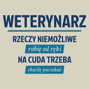 Weterynarz - Rzeczy Niemożliwe Robię Od Ręki - Na Cuda Trzeba Chwilę Poczekać - Torba Na Zakupy Natural